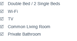 R Double Bed / 2 Single Beds
R Wi-Fi
R TV
R Common Living Room R Private Bathroom