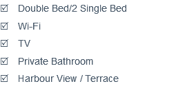 R Double Bed/2 Single Bed
R Wi-Fi
R TV
R Private Bathroom
R Harbour View / Terrace